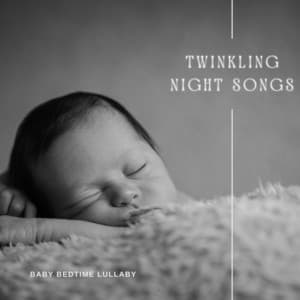 Twinkling Night Songs: Baby Lullaby - Baby Bedtime Lullaby