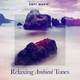 Relaxing Ambient Tones - Soft Music