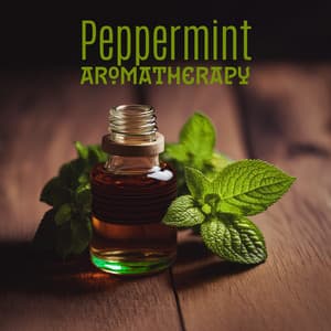 Peppermint Aromatherapy: Soothing Music for Aromatherapy Session & Headache Relief - Aromatherapy Music Essentials