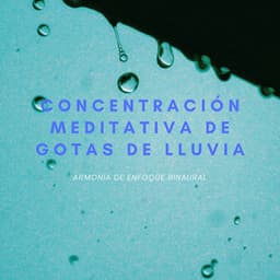 Concentración Meditativa De Gotas De Lluvia: Armonía De Enfoque Binaural - Música de Ondas Cerebrales Alfa