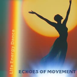 Echoes of Movement - Life Energy Dance