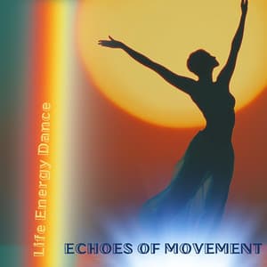 Echoes of Movement - Life Energy Dance