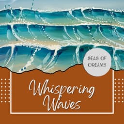 Whispering Waves: Echoes of Tranquility - Seas of Dreams