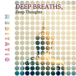 Deep Breaths, Deep Thoughts - Meditatio