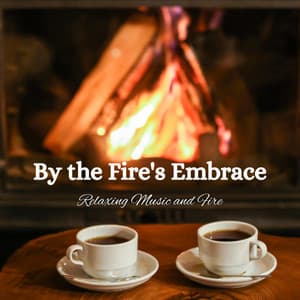 By the Fire's Embrace: Relaxing Music and Fire - Fire Sounds