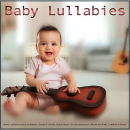 Baby Lullabies: Baby Lullaby Music For Babies, Songs For Kids, Baby Music For Development, Music For Kids, Children's Music, Baby Sleep Music, Natural Sleep Aid and Baby Lullaby Songs To Go To Sleep Album - Baby Music For Development