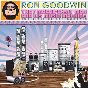 That Magnificent Man and His Music Machine: Two Sides of Ron Goodwin - Ron Goodwin
