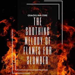 The Soothing Melody of Flames for Slumber - Crackling Fire