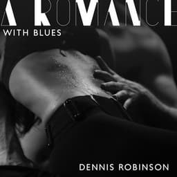 A Romance with Blues: Sensual Blues Music for a Date Night, Romantic Time Together - Dennis Robinson