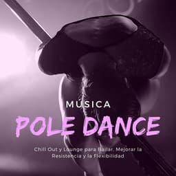 Música Pole Dance: Chill Out y Lounge para Bailar, Mejorar la Resistencia y la Flexibilidad - Elena Ambiental
