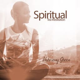 Spiritual Tea Meditation: Calm Meditation Music, Appriciate the Delicacy of Being, Feel the Awareness of Present Warmth, Taste the Sweetness of Life - Harmony Green