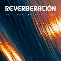 Reverberación De La Dicha Binaural Lúcida - Binaurales Colectivo
