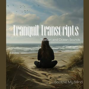 Tranquil Transcripts: Tibetan and Ocean Sounds - Soothe My Mind