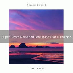 Super Brown Noise and Sea Sounds For Turbo Nap - Astral Noise