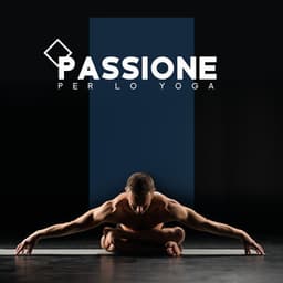 Passione per lo Yoga: Rilassamento totale per mente, Corpo e anima - Relax ambientale musica zen club