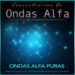 Concentración De Ondas Alfa: Música de Fondo para Estudiar, Lectura Ambiental, Música de Oficina y Música para Aprender - Ondas Alfa Puras