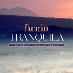 Floración Tranquila - Mantra para Meditar