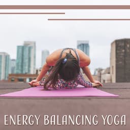 Energy Balancing Yoga: 30 Relaxing Tracks, Oasis of Zen for Mindful Meditations, Chakra Healing, Peace & Harmony - Inner Power Oasis