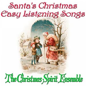 Santa's Christmas Easy Listening Songs - The Christmas Spirit Ensemble