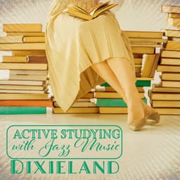 Active Studying with Jazz Music: Dixieland for Study, Effective Study Routine, Soothing Relaxation before Exam - Jazz for Study Music Academy