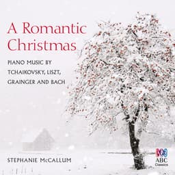 A Romantic Christmas: Piano Music by Tchaikovsky, Liszt, Grainger and Bach - Stephanie McCallum