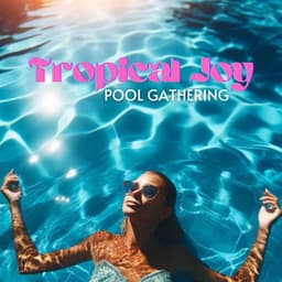 Tropical Joy Pool Gathering - Summer Pool Party Chillout Music