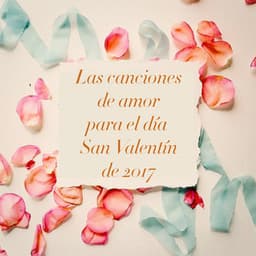 Las Canciones de Amor para el Día San Valentín de 2017 - Canciones de Amor