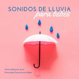 Sonidos de Lluvia para Bebés: Música Relajante de la Naturaleza Especial para Bebés - Musica para Bebes Especialistas