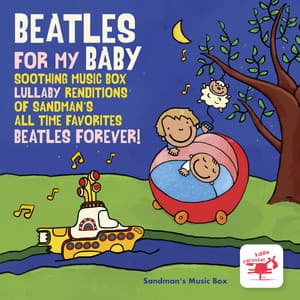 Beatles for My Baby Soothing Music Box Lullaby Renditions of Sandman's All Time Favorites Beatles Forever! - Sandman’s Music Box