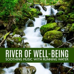 River of Well-Being: Soothing Music with Running Water Background for Relaxation & Meditation, Rest, Repair Restore - Healing Waters Zone