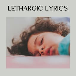 Lethargic Lyrics - Healing Sounds for Deep Sleep and Relaxation