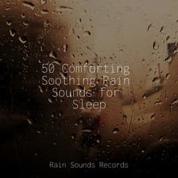 50 Comforting Soothing Rain Sounds for Sleep - Ambient