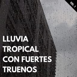 Lluvia Tropical Con Fuertes Truenos Vol. 1 - Trueno relámpago y tormenta de lluvia