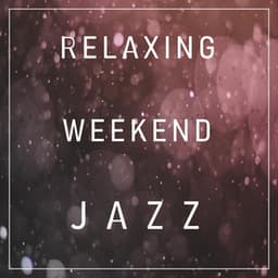 Smooth New Soothing Jazz Playlist for Calm Weekend Morning Relaxation - Relaxing Weekend Jazz