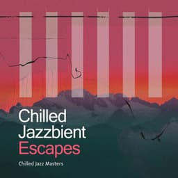 Chilled Jazzbient Escapes - Chilled Jazz Masters