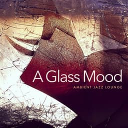 A Glass Mood - Ambient Jazz Lounge