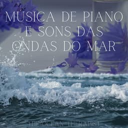 Música de Piano e Sons das Ondas do Mar - The Ocean Therapist