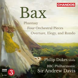 Bax: Four Orchestral Pieces, Phantasy for Viola and Orchestra & Orchestra, Elegy and Rondo - Arnold Bax
