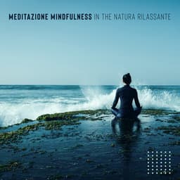 Meditazione Mindfulness in the Natura Rilassante: Musica Rilassante per Respirazione Profonda e Armonia del Corpo - Relax musica zen club
