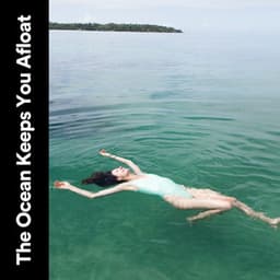 The Ocean Keeps You Afloat - Ocean Atmospheres