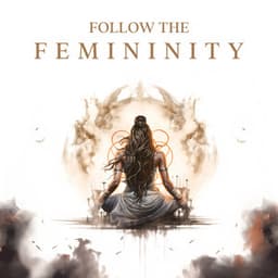 Follow the Femininity: Activate Your Feminine Energy, Love Meditation, Increase Self-Worth - Affirmations Music Center