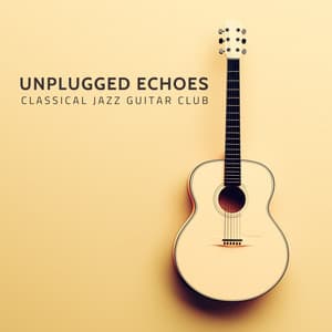 Unplugged Echoes: Soft Guitar Music - Classical Jazz Guitar Club