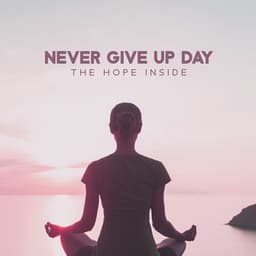 Never Give Up Day: The Hope Inside - Health Center
