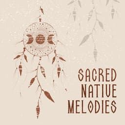 Sacred Native Melodies: Spiritual Native Music for Meditation and Prayers, Healing the Body and Mind, Find Your Light of Consciousness - Native American Music Consort