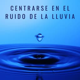 Centrarse En El Ruido De La Lluvia - Sonidos de lluvia de concentración