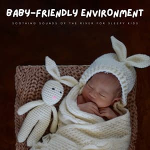 Baby-Friendly Environment: Soothing Sounds Of The River For Sleepy Kids - Natural White Noise for Babies