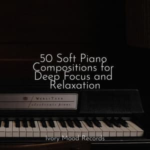 50 Soft Piano Compositions for Deep Focus and Relaxation - Ivory Mood