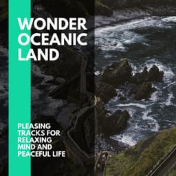 Wonder Oceanic Land - Pleasing Tracks for Relaxing Mind and Peaceful Life - Incredible Oceans