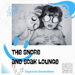 The Snore and Soak Lounge - Oxytocin Emanation