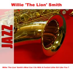 Willie 'The Lion' Smith's What Can I Do With A Foolish Little Girl Like You ? - Willie "The Lion" Smith
